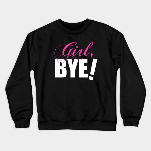 Girl BYE! Sassy Humor Crewneck Sweatshirt by cloud9hopper